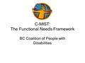 C-MIST: The Functional Needs Framework BC Coalition of People with Disabilities.