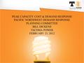 PEAK CAPACITY COST & DEMAND RESPONSE PACIFIC NORTHWEST DEMAND RESPONSE PLANNING COMMITTEE BILL DICKENS TACOMA POWER FEBRUARY 23, 2012.