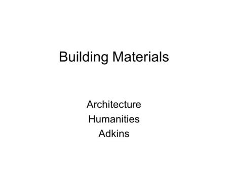 Building Materials Architecture Humanities Adkins.