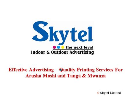 Effective Advertising Quality Printing Services For Arusha Moshi and Tanga & Mwanza © Skytel Limited.