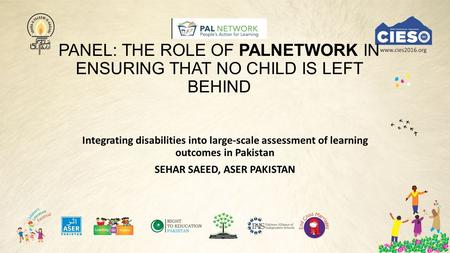 PANEL: THE ROLE OF PALNETWORK IN ENSURING THAT NO CHILD IS LEFT BEHIND Integrating disabilities into large-scale assessment of learning outcomes in Pakistan.