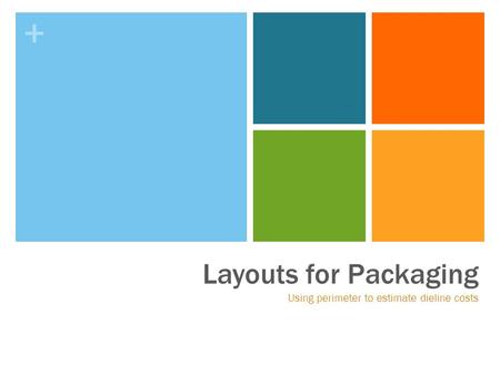 + Layouts for Packaging Using perimeter to estimate dieline costs.