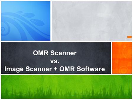 OMR Scanner vs. Image Scanner + OMR Software. Data Collection Systems OMR Scanners OMR Software.