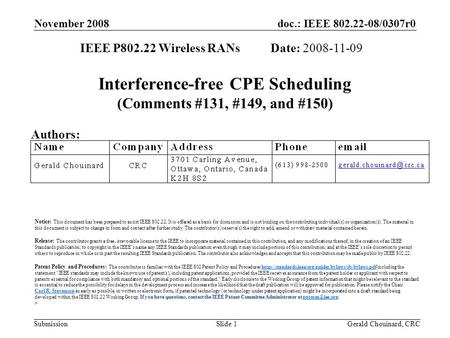 Doc.: IEEE 802.22-08/0307r0 Submission November 2008 Gerald Chouinard, CRCSlide 1 Interference-free CPE Scheduling (Comments #131, #149, and #150) IEEE.