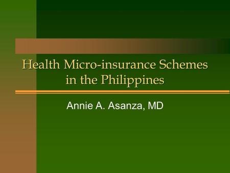 Health Micro-insurance Schemes in the Philippines Annie A. Asanza, MD.