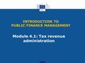 INTRODUCTION TO PUBLIC FINANCE MANAGEMENT Module 4.1: Tax revenue administration.