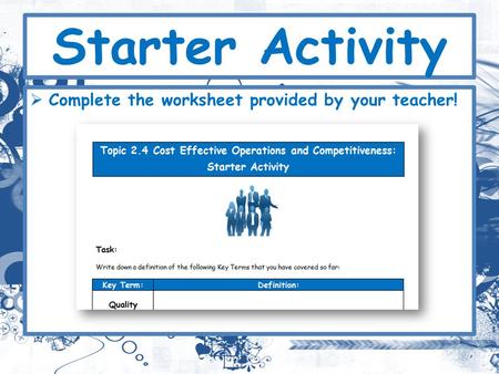 Starter Activity  Complete the worksheet provided by your teacher!