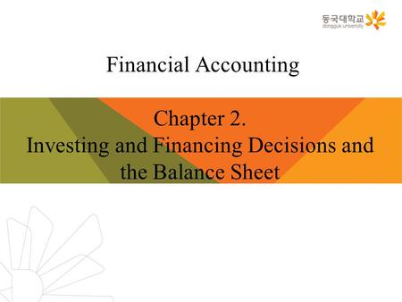 Financial Accounting Chapter 2. Investing and Financing Decisions and the Balance Sheet.