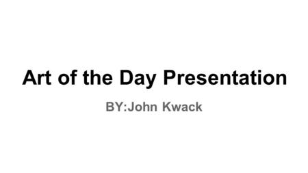 Art of the Day Presentation BY:John Kwack. Without leaps of imagination, or dreaming, we lose the excitement of possibilities. Dreaming, after all, is.