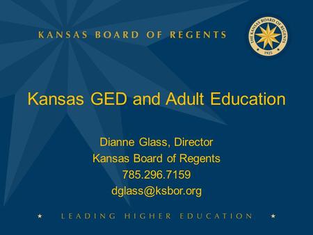 Kansas GED and Adult Education Dianne Glass, Director Kansas Board of Regents 785.296.7159