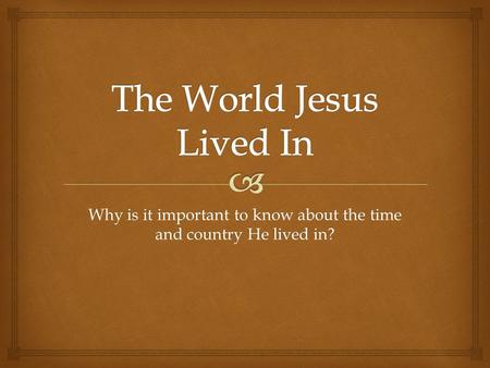 Why is it important to know about the time and country He lived in?