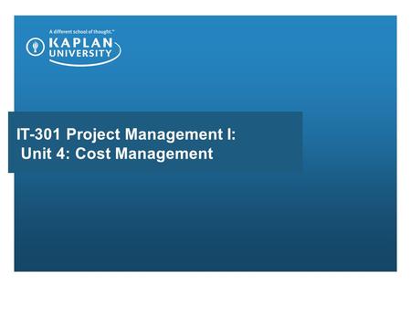 IT-301 Project Management I: Unit 4: Cost Management.