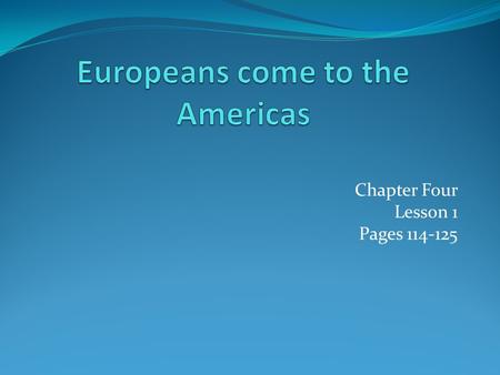 Chapter Four Lesson 1 Pages 114-125. Build Back Ground In the 1400’s Western Hemisphere Eastern Hemisphere -Aztecs advanced into Central America -Inca.