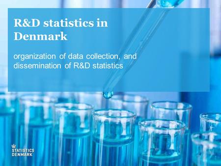 R&D statistics in Denmark organization of data collection, and dissemination of R&D statistics.