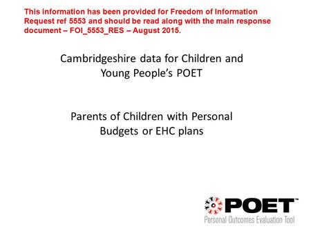 Cambridgeshire data for Children and Young People’s POET Parents of Children with Personal Budgets or EHC plans This information has been provided for.