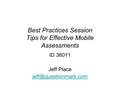 Best Practices Session Tips for Effective Mobile Assessments ID 36011 Jeff Place