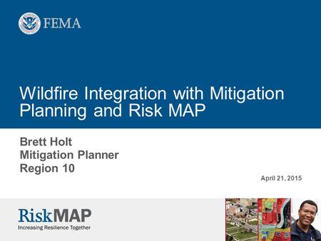 Wildfire Integration with Mitigation Planning and Risk MAP Brett Holt Mitigation Planner Region 10 April 21, 2015.