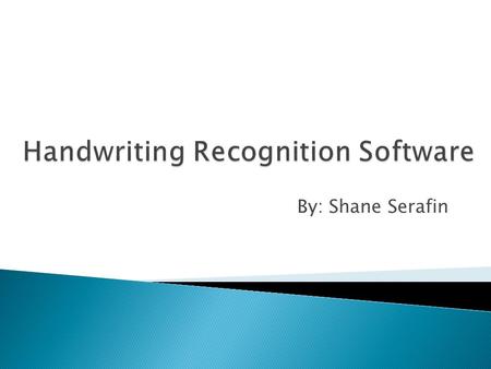 By: Shane Serafin.  What is handwriting recognition  History  Different types  Uses  Advantages  Disadvantages  Conclusion  Questions  Sources.