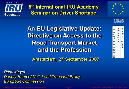 © International Road Transport Union (IRU) 20072007 IRU Academy Seminar, Amsterdam, The NetherlandsPage 1 5 th International IRU Academy Seminar on Driver.