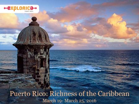 Puerto Rico: Richness of the Caribbean March 19- March 25, 2016.