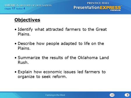 Chapter 17 Section 4 Farming in the West Objectives Identify what attracted farmers to the Great Plains. Describe how people adapted to life on the Plains.