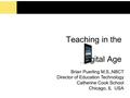 Teaching in the igital Age Brian Puerling M.S.,NBCT Director of Education Technology Catherine Cook School Chicago, IL USA.