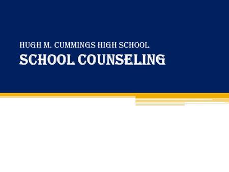 Hugh M. Cummings High School School Counseling. School Counselors ▫Ms. Jessup A-L ▫Ms. Shackleford M-Z Other Members of the Student Services Team: ▫School.