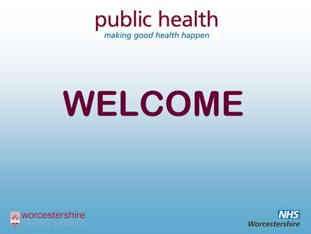 WELCOME. Healthy Weight, Healthy Lives: Introduction to the Strategy Dr Frances Howie Assistant Director of Public Health NHS Worcestershire.