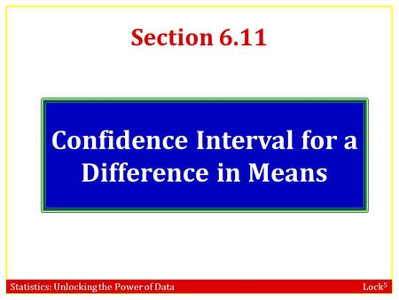 Statistics: Unlocking the Power of Data Lock 5 Section 6.11 Confidence Interval for a Difference in Means.