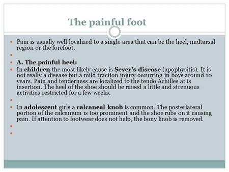 The painful foot Pain is usually well localized to a single area that can be the heel, midtarsal region or the forefoot. A. The painful heel: In children.