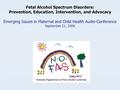 Fetal Alcohol Spectrum Disorders: Prevention, Education, Intervention, and Advocacy Fetal Alcohol Spectrum Disorders: Prevention, Education, Intervention,