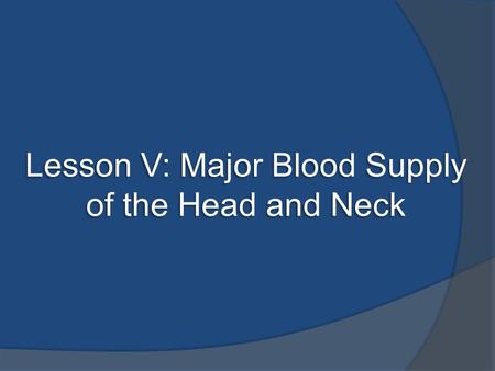 Lesson V: Major Blood Supply of the Head and Neck