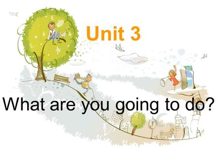 Unit 3 What are you going to do?. 1.How many hundreds are there in 3,000? 2. Old McDonald has got 10 horses, 20 ducks and 50 goats. How many legs do.