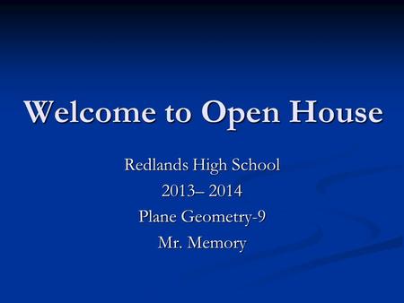 Welcome to Open House Redlands High School 2013– 2014 Plane Geometry-9 Mr. Memory.