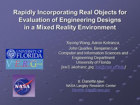 Rapidly Incorporating Real Objects for Evaluation of Engineering Designs in a Mixed Reality Environment Xiyong Wang, Aaron Kotranza, John Quarles, Benjamin.