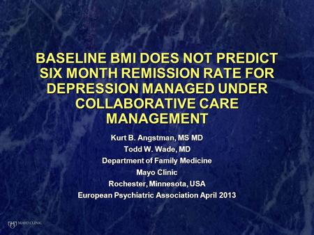 BASELINE BMI DOES NOT PREDICT SIX MONTH REMISSION RATE FOR DEPRESSION MANAGED UNDER COLLABORATIVE CARE MANAGEMENT Kurt B. Angstman, MS MD Todd W. Wade,