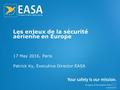 Les enjeux de la sécurité aérienne en Europe 17 May 2016, Paris Patrick Ky, Executive Director EASA TE.GEN.00409-001.