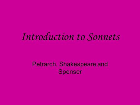 Introduction to Sonnets Petrarch, Shakespeare and Spenser.