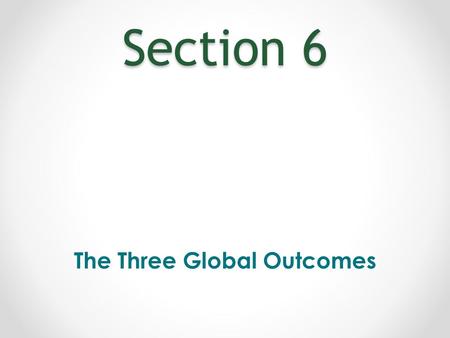 Section 6 The Three Global Outcomes. Key Principles for Early Intervention Service Provision 1.Infants and toddlers learn best through every day experiences.