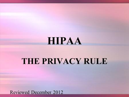 HIPAA THE PRIVACY RULE Reviewed December 2012. 2 HISTORY In 2000, many patients that were newly diagnosed with depression received free samples of anti-