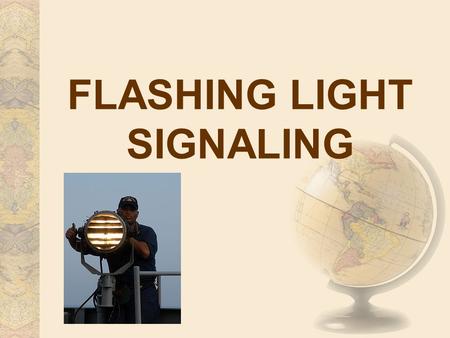 FLASHING LIGHT SIGNALING. 1. A signal made by flashing light is divided into the following parts: (a) The call.—It consists of the general call or the.