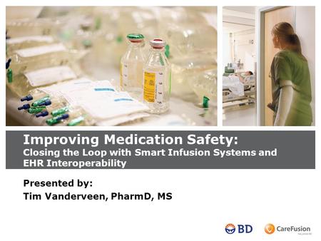 Improving Medication Safety: Closing the Loop with Smart Infusion Systems and EHR Interoperability Presented by: Tim Vanderveen, PharmD, MS.