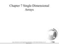 Liang, Introduction to Java Programming, Tenth Edition, (c) 2015 Pearson Education, Inc. All rights reserved. 1 Chapter 7 Single-Dimensional Arrays.