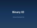 Binary IO Writing and Reading Raw Data. Files Two major flavors of file: Text Binary.