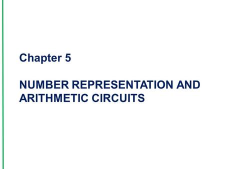 Chapter 5 NUMBER REPRESENTATION AND ARITHMETIC CIRCUITS.