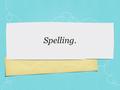 Spelling.. Spelling List: This Week 1. prejudice 2. privilege 3. profession 4. programme 5. pronunciation 6. queue 7. recognise 8. recommend 9. relevant.