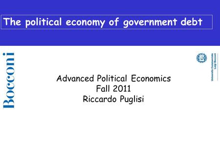 The political economy of government debt Advanced Political Economics Fall 2011 Riccardo Puglisi.