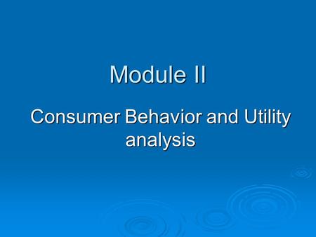 Module II Consumer Behavior and Utility analysis.