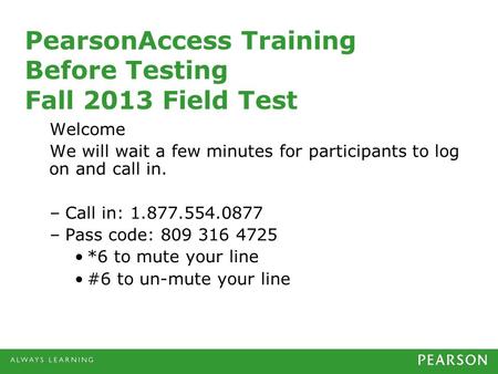 Welcome We will wait a few minutes for participants to log on and call in. –Call in: 1.877.554.0877 –Pass code: 809 316 4725 *6 to mute your line #6 to.