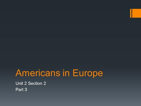 Americans in Europe Unit 2 Section 2 Part 3. A. Raising an Army  U.S. did not have a large standing army  Selective Service Act  Men ages 21-30 get.